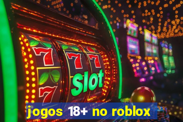 jogos 18+ no roblox